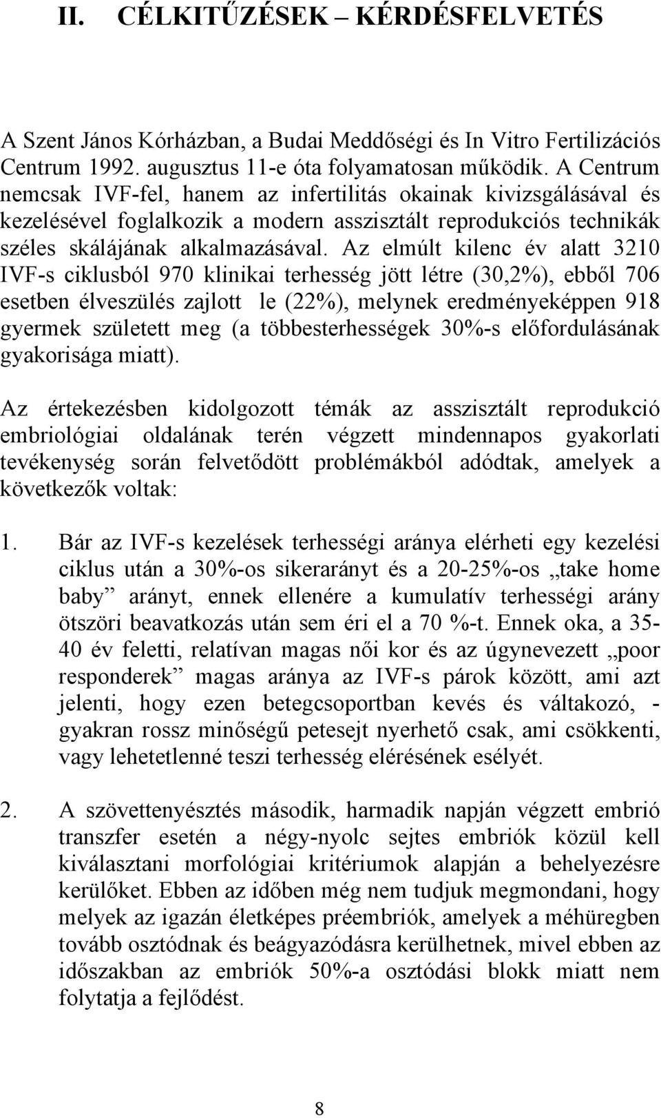 Az elmúlt kilenc év alatt 3210 IVF-s ciklusból 970 klinikai terhesség jött létre (30,2%), ebből 706 esetben élveszülés zajlott le (22%), melynek eredményeképpen 918 gyermek született meg (a