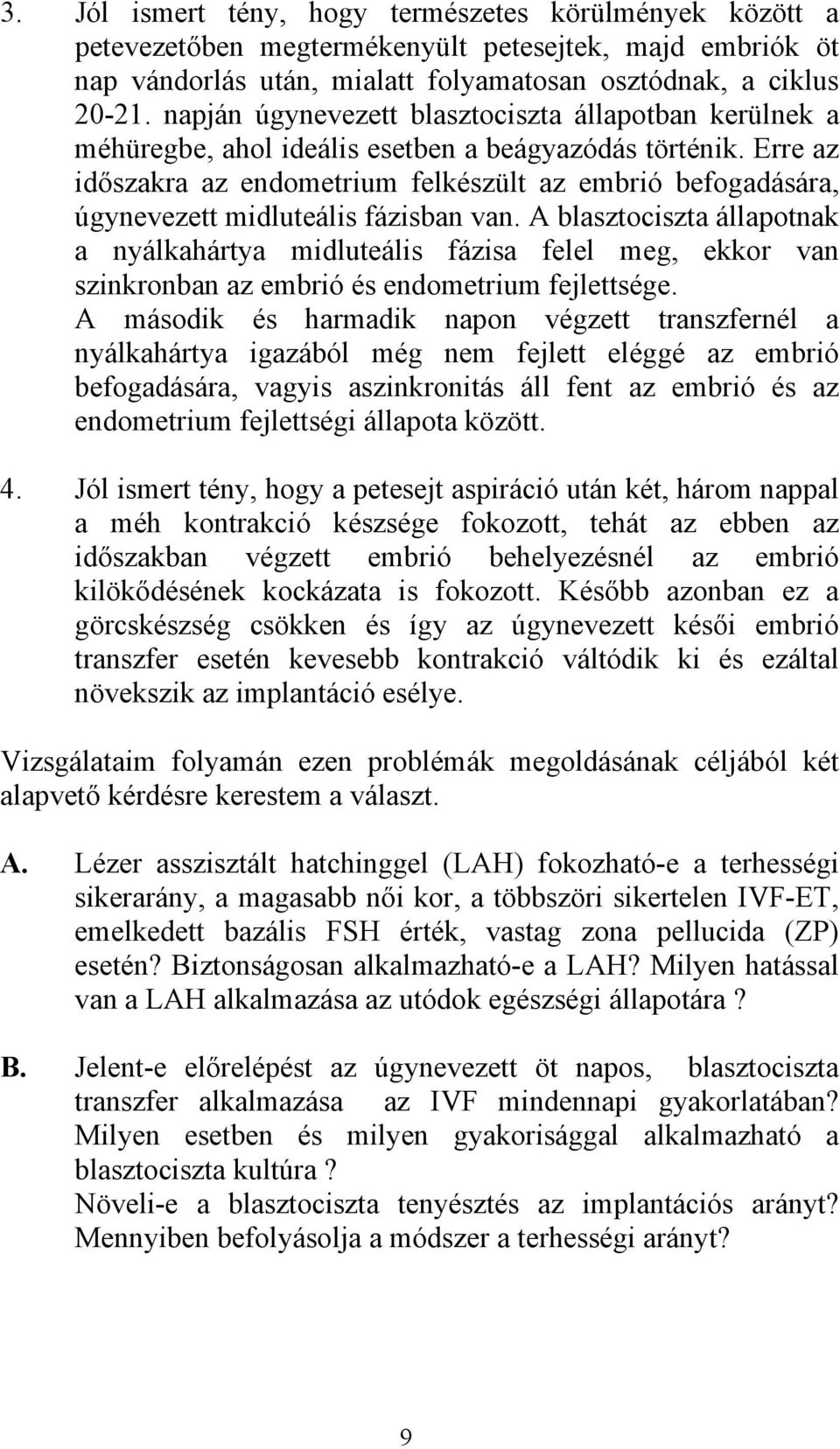 Erre az időszakra az endometrium felkészült az embrió befogadására, úgynevezett midluteális fázisban van.