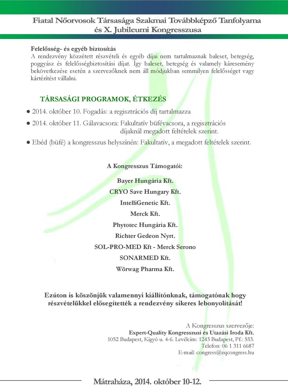 Fogadás: a regisztrációs díj tartalmazza 2014. október 11. Gálavacsora: Fakultatív büfévacsora, a regisztrációs díjaknál megadott feltételek szerint.