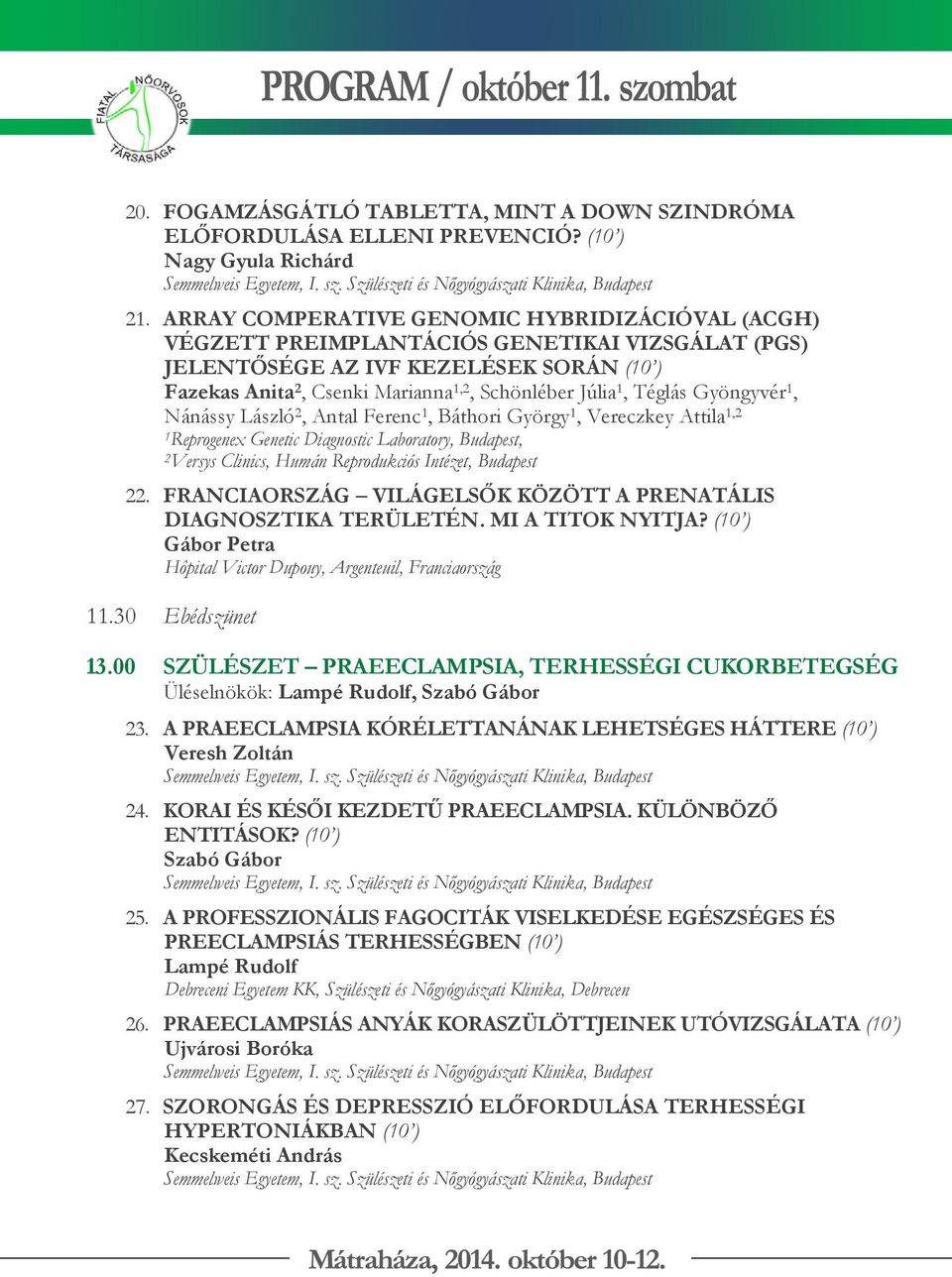 Téglás Gyöngyvér 1, Nánássy László 2, Antal Ferenc 1, Báthori György 1, Vereczkey Attila 1,2 1Reprogenex Genetic Diagnostic Laboratory, Budapest, 2Versys Clinics, Humán Reprodukciós Intézet, Budapest