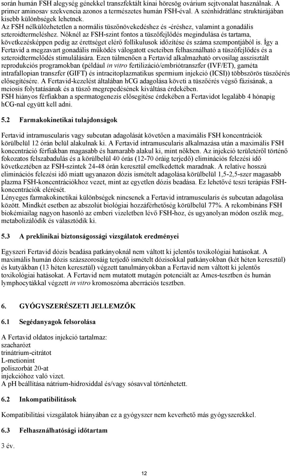 Nőknél az FSH-szint fontos a tüszőfejlődés megindulása és tartama, következésképpen pedig az érettséget elérő follikulusok időzítése és száma szempontjából is.