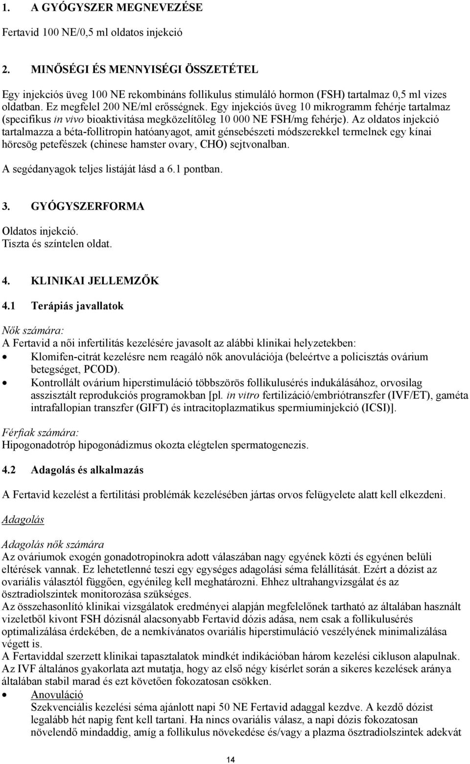 Egy injekciós üveg 10 mikrogramm fehérje tartalmaz (specifikus in vivo bioaktivitása megközelítőleg 10 000 NE FSH/mg fehérje).