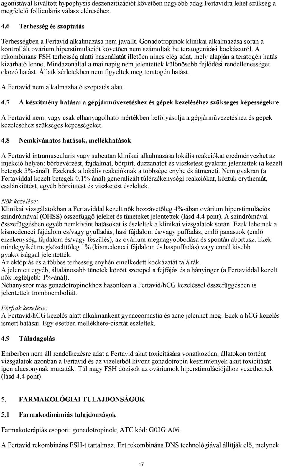 Gonadotropinok klinikai alkalmazása során a kontrollált ovárium hiperstimulációt követően nem számoltak be teratogenitási kockázatról.