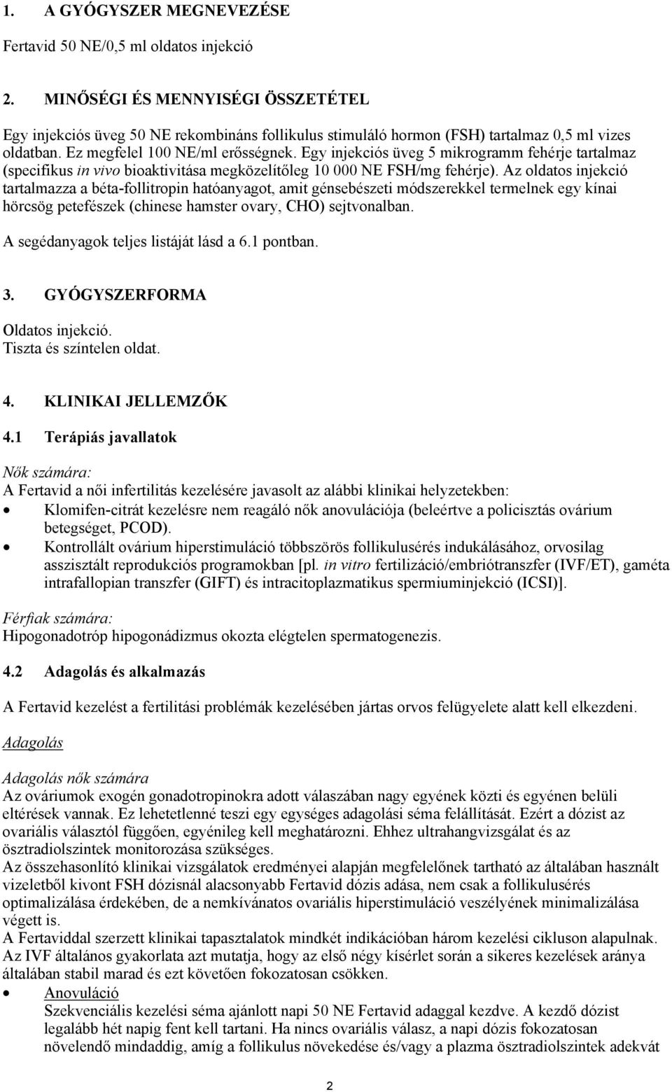 Egy injekciós üveg 5 mikrogramm fehérje tartalmaz (specifikus in vivo bioaktivitása megközelítőleg 10 000 NE FSH/mg fehérje).