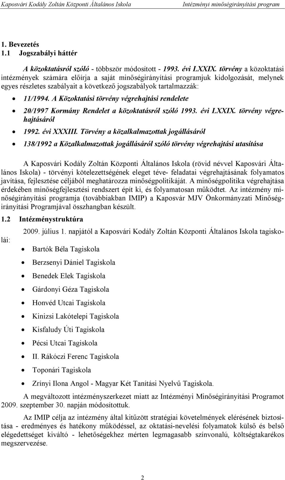 A Közoktatási törvény végrehajtási rendelete 20/1997 Kormány Rendelet a közoktatásról szóló 1993. évi LXXIX. törvény végrehajtásáról 1992. évi XXXIII.