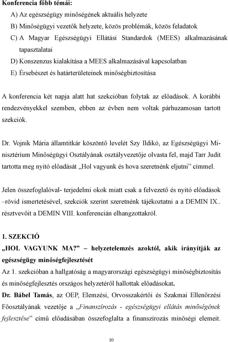 előadások. A korábbi rendezvényekkel szemben, ebben az évben nem voltak párhuzamosan tartott szekciók. Dr.