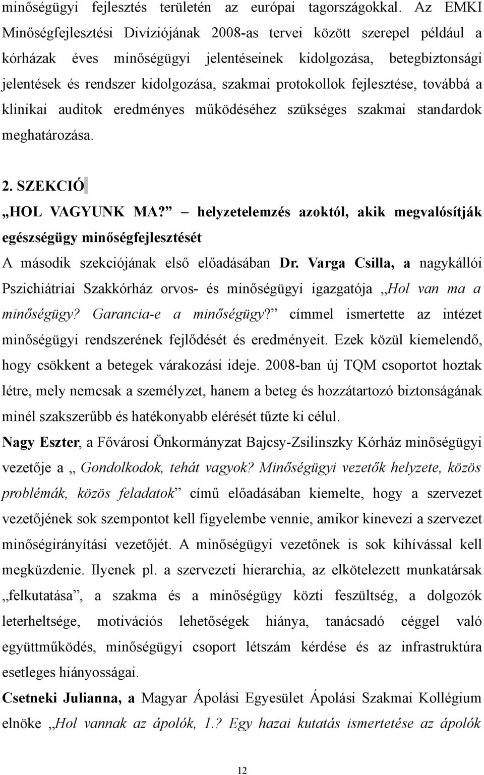 protokollok fejlesztése, továbbá a klinikai auditok eredményes működéséhez szükséges szakmai standardok meghatározása. 2. SZEKCIÓ HOL VAGYUNK MA?