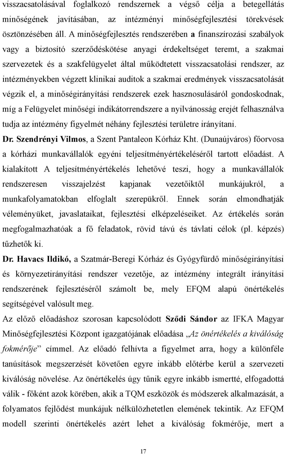 rendszer, az intézményekben végzett klinikai auditok a szakmai eredmények visszacsatolását végzik el, a minőségirányítási rendszerek ezek hasznosulásáról gondoskodnak, míg a Felügyelet minőségi