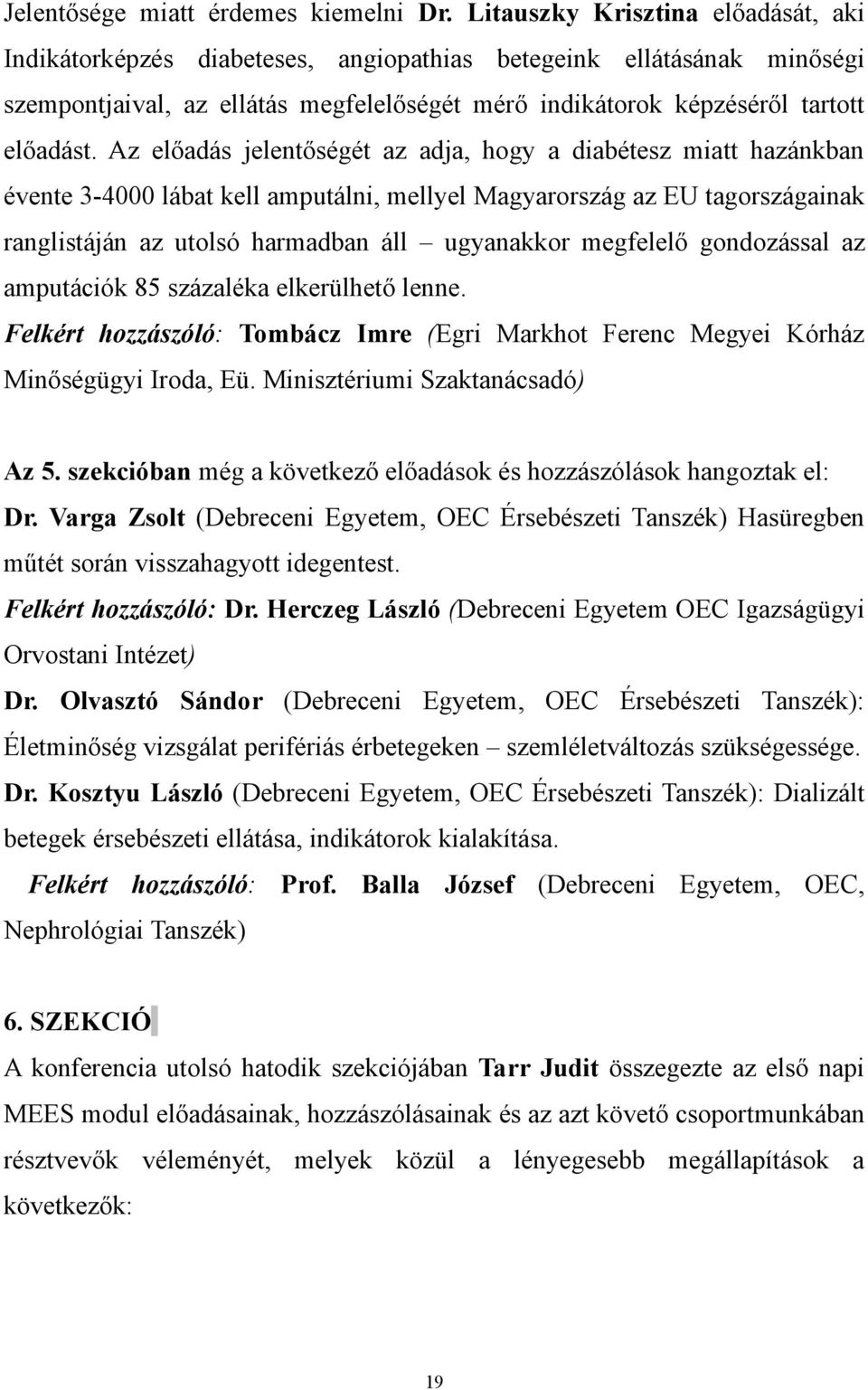 Az előadás jelentőségét az adja, hogy a diabétesz miatt hazánkban évente 3-4000 lábat kell amputálni, mellyel Magyarország az EU tagországainak ranglistáján az utolsó harmadban áll ugyanakkor