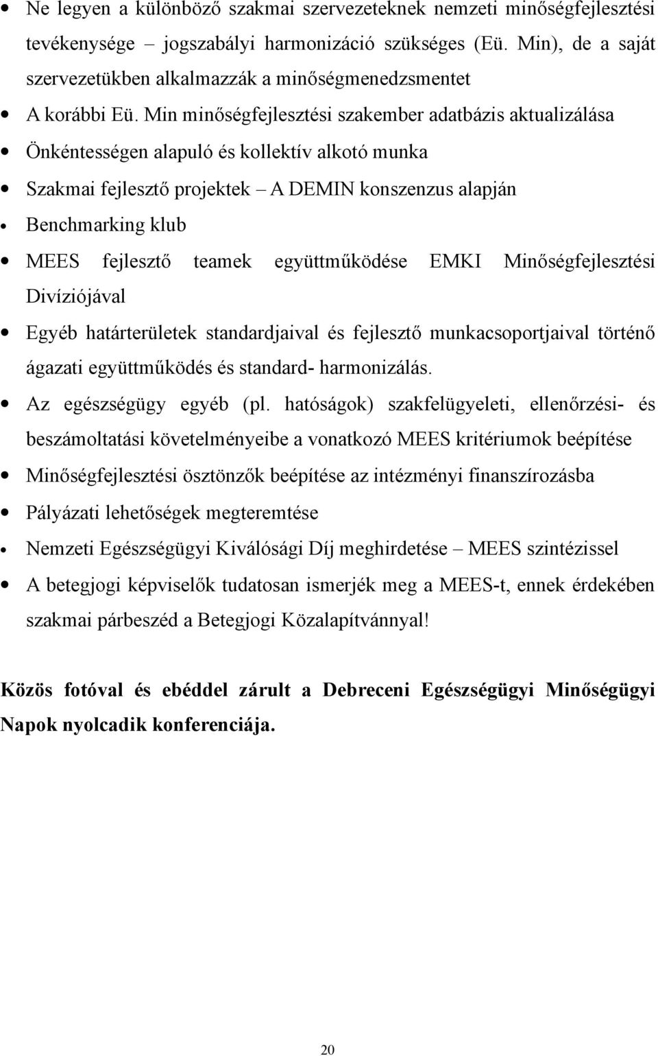 Min minőségfejlesztési szakember adatbázis aktualizálása Önkéntességen alapuló és kollektív alkotó munka Szakmai fejlesztő projektek A DEMIN konszenzus alapján Benchmarking klub MEES fejlesztő teamek