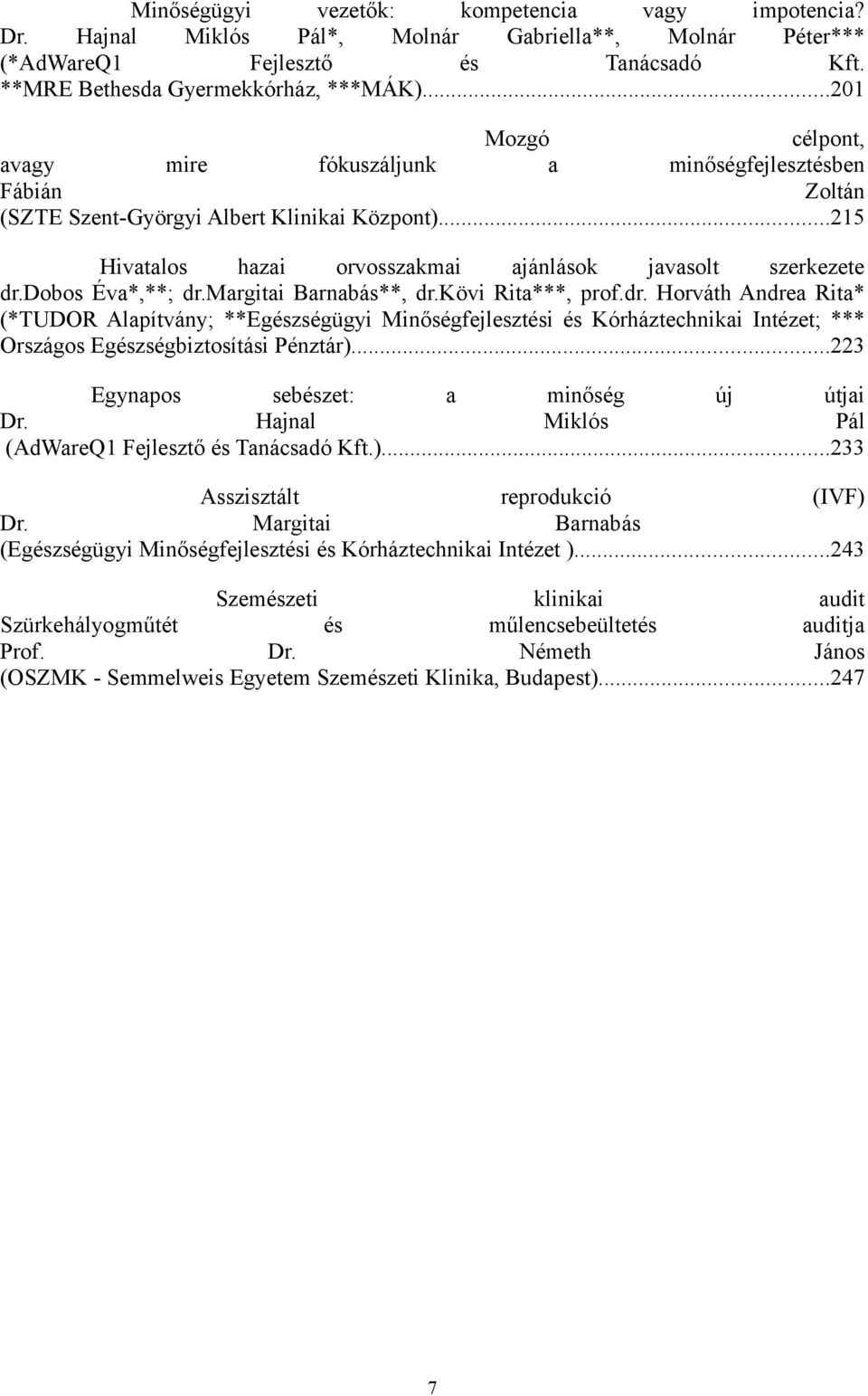 dobos Éva*,**; dr.margitai Barnabás**, dr.kövi Rita***, prof.dr. Horváth Andrea Rita* (*TUDOR Alapítvány; **Egészségügyi Minőségfejlesztési és Kórháztechnikai Intézet; *** Országos Egészségbiztosítási Pénztár).