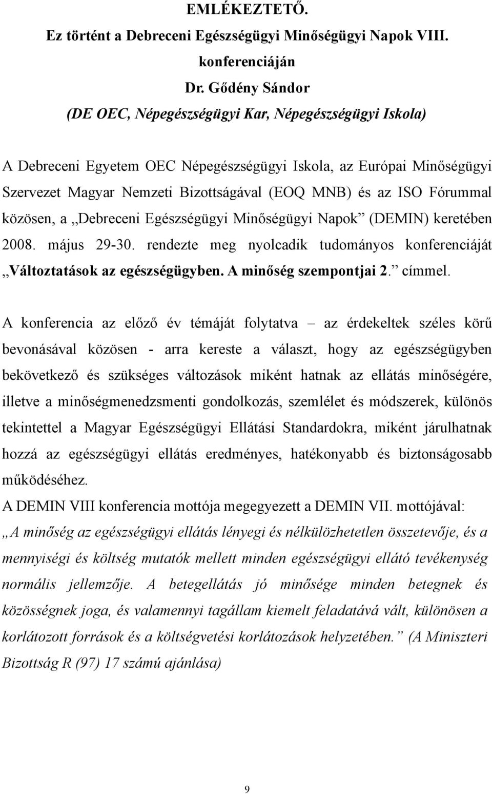 Fórummal közösen, a Debreceni Egészségügyi Minőségügyi Napok (DEMIN) keretében 2008. május 29-30. rendezte meg nyolcadik tudományos konferenciáját Változtatások az egészségügyben.