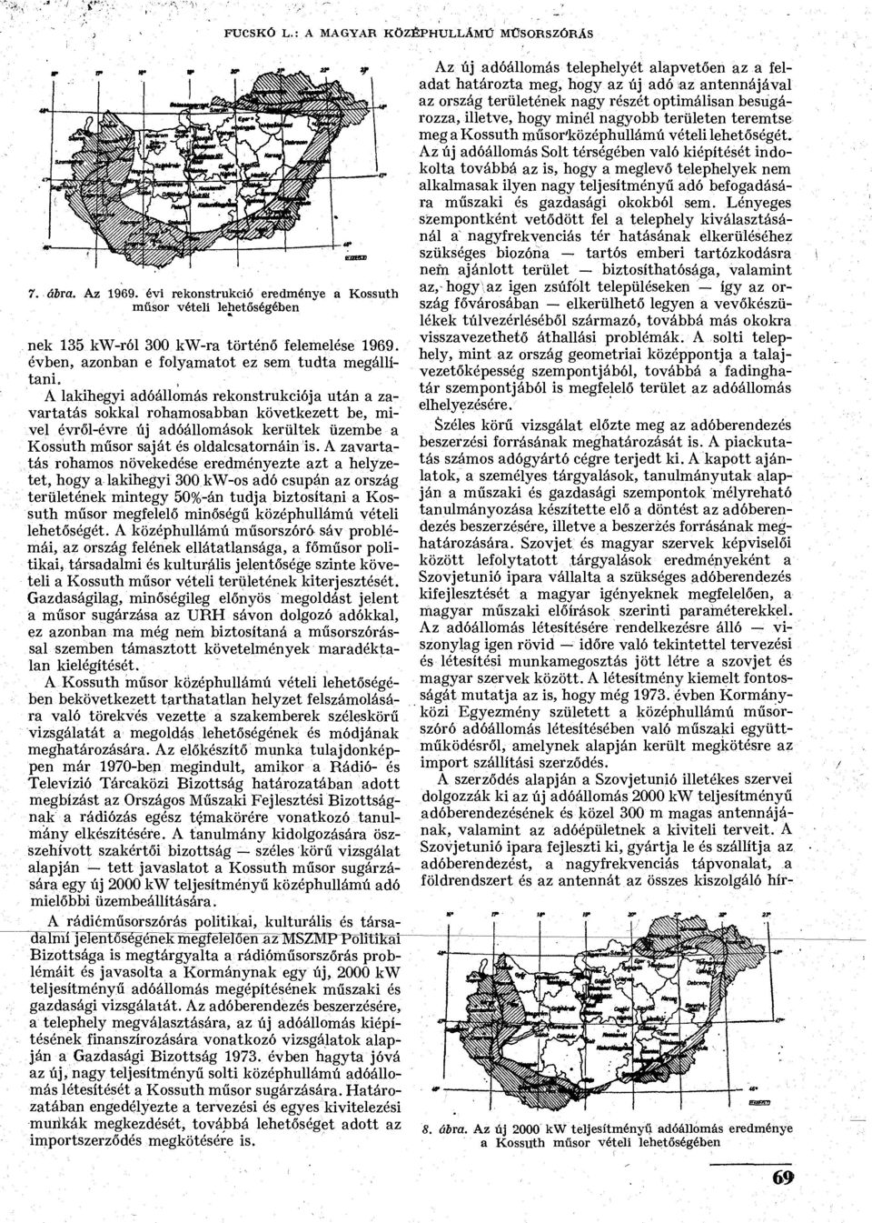 , A lakihegyi adóállomás rekonstrukciója után a zavartatás sokkal rohamosabban következett be, mivel évről-évre új adóállomások kerültek üzembe a Kossuth műsor saját és oldalcsatornáin is.