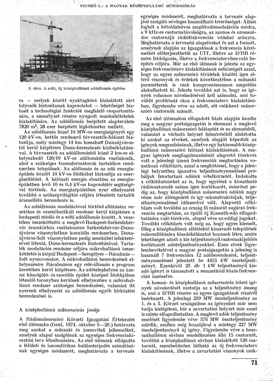 személyzet részére nyugodt munkafeltételek kialakítására. Az adóállomás beépített alapterülete 7820 m 2, 28 ezer beépített légköbméter mellett.