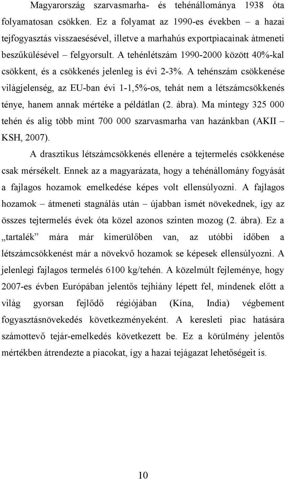 A tehénlétszám 1990-2000 között 40%-kal csökkent, és a csökkenés jelenleg is évi 2-3%.