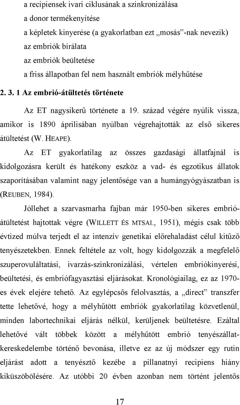 század végére nyúlik vissza, amikor is 1890 áprilisában nyúlban végrehajtották az első sikeres átültetést (W. HEAPE).