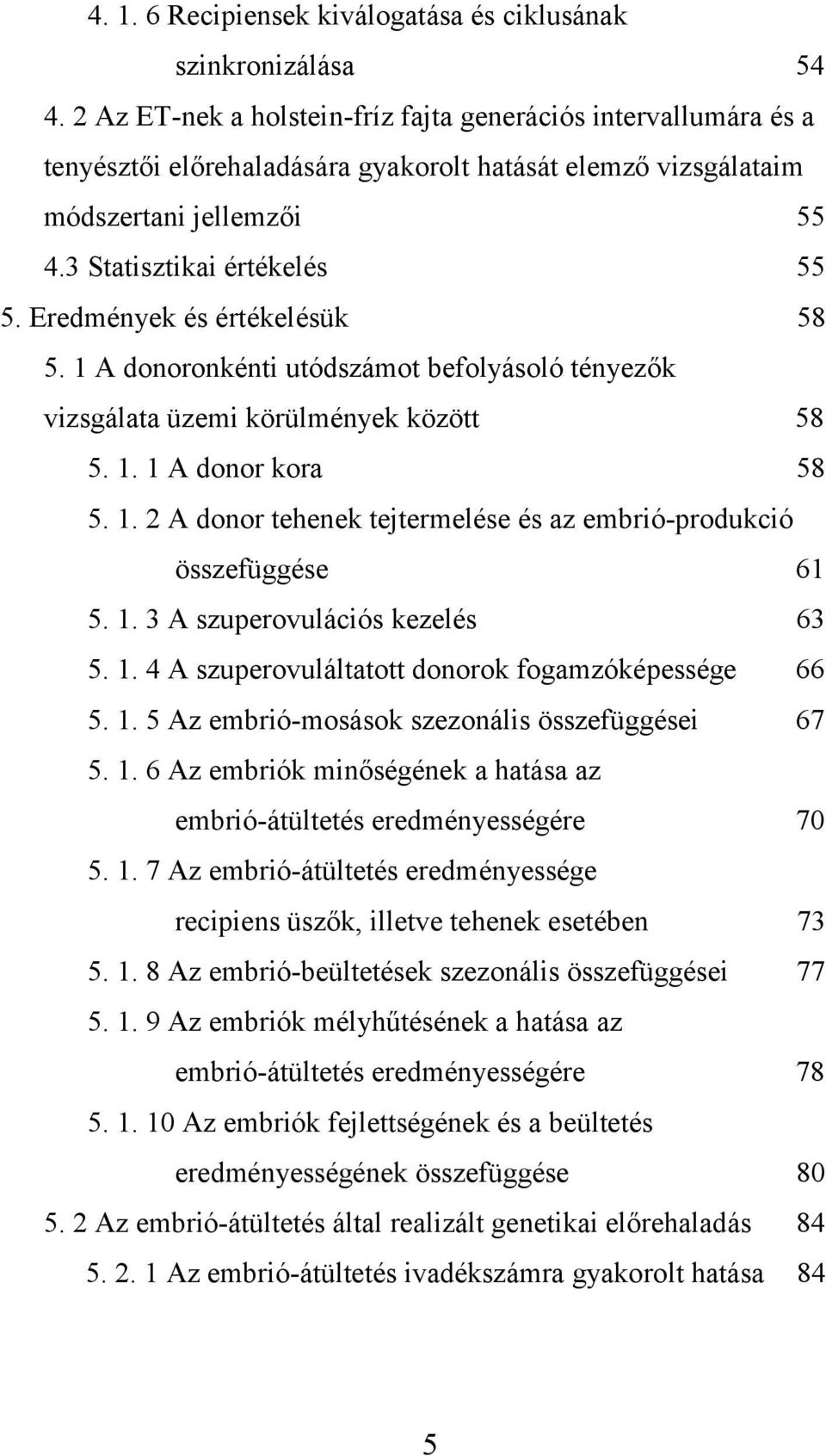 Eredmények és értékelésük 58 5. 1 A donoronkénti utódszámot befolyásoló tényezők vizsgálata üzemi körülmények között 58 5. 1. 1 A donor kora 58 5. 1. 2 A donor tehenek tejtermelése és az embrió-produkció összefüggése 61 5.