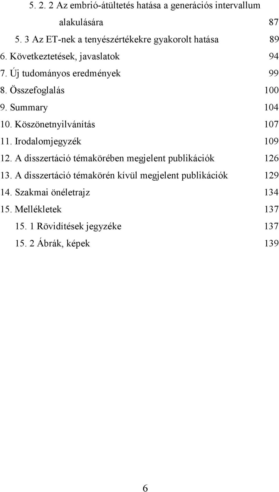 Összefoglalás 100 9. Summary 104 10. Köszönetnyilvánítás 107 11. Irodalomjegyzék 109 12.