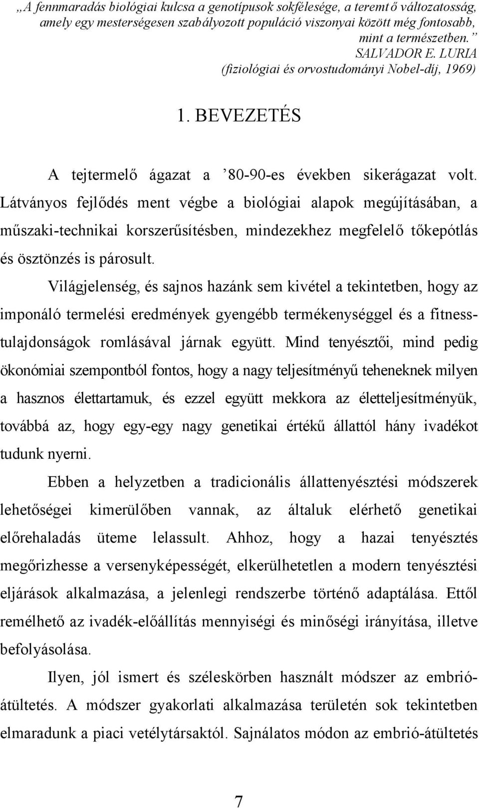 Látványos fejlődés ment végbe a biológiai alapok megújításában, a műszaki-technikai korszerűsítésben, mindezekhez megfelelő tőkepótlás és ösztönzés is párosult.