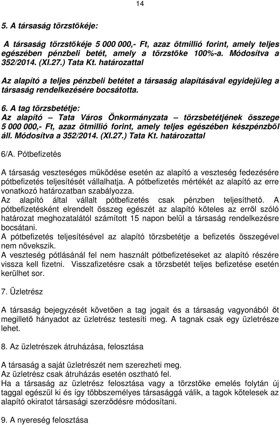 A tag törzsbetétje: Az alapító Tata Város Önkormányzata törzsbetétjének összege 5 000 000,- Ft, azaz ötmillió forint, amely teljes egészében készpénzből áll. Módosítva a 352/2014. (XI.27.) Tata Kt.