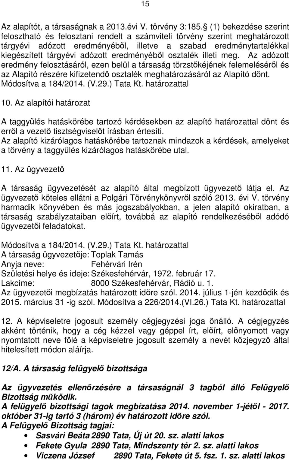 eredményéből osztalék illeti meg. Az adózott eredmény felosztásáról, ezen belül a társaság törzstőkéjének felemeléséről és az Alapító részére kifizetendő osztalék meghatározásáról az Alapító dönt.