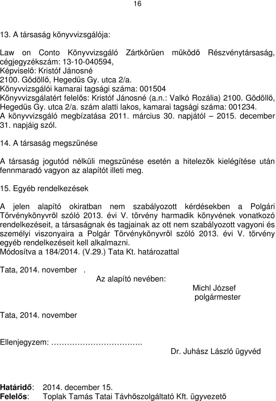 A könyvvizsgáló megbízatása 2011. március 30. napjától 2015. december 31. napjáig szól. 14.