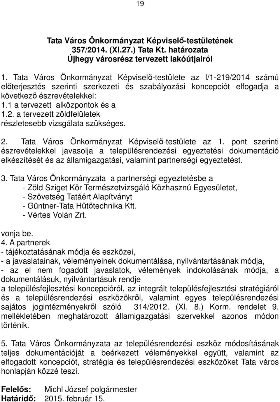 1 a tervezett alközpontok és a 1.2. a tervezett zöldfelületek részletesebb vizsgálata szükséges. 2. Tata Város Önkormányzat Képviselő-testülete az 1.