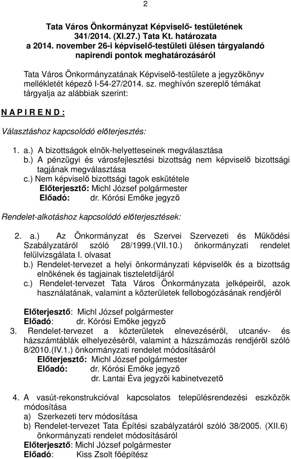 meghívón szereplő témákat tárgyalja az alábbiak szerint: N A P I R E N D : Választáshoz kapcsolódó előterjesztés: 1. a.) A bizottságok elnök-helyetteseinek megválasztása b.