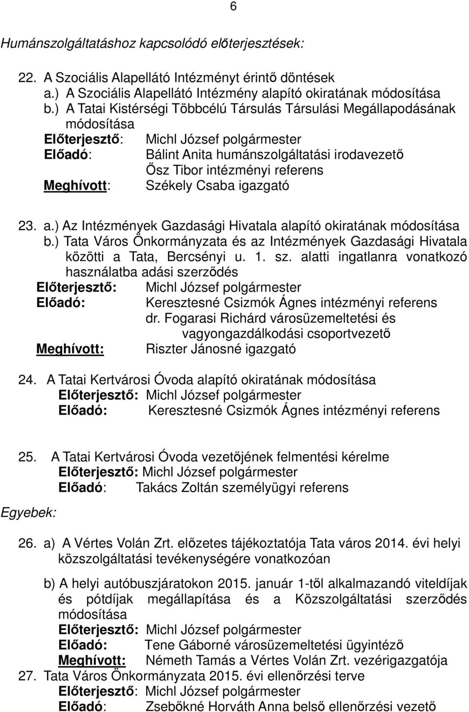 ) Az Intézmények Gazdasági Hivatala alapító okiratának módosítása b.) Tata Város Önkormányzata és az Intézmények Gazdasági Hivatala közötti a Tata, Bercsényi u. 1. sz.