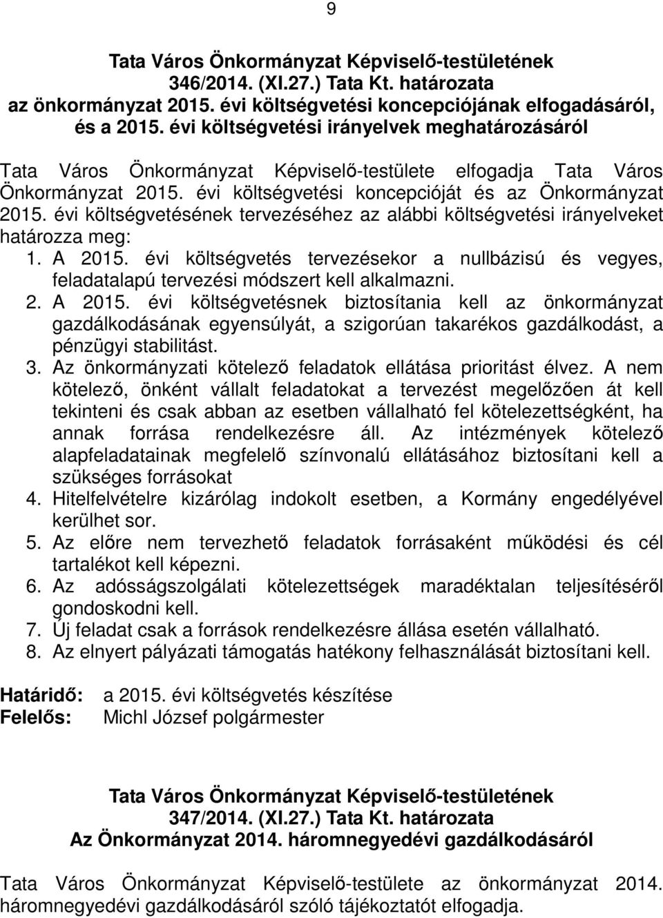 évi költségvetésének tervezéséhez az alábbi költségvetési irányelveket határozza meg: 1. A 2015. évi költségvetés tervezésekor a nullbázisú és vegyes, feladatalapú tervezési módszert kell alkalmazni.