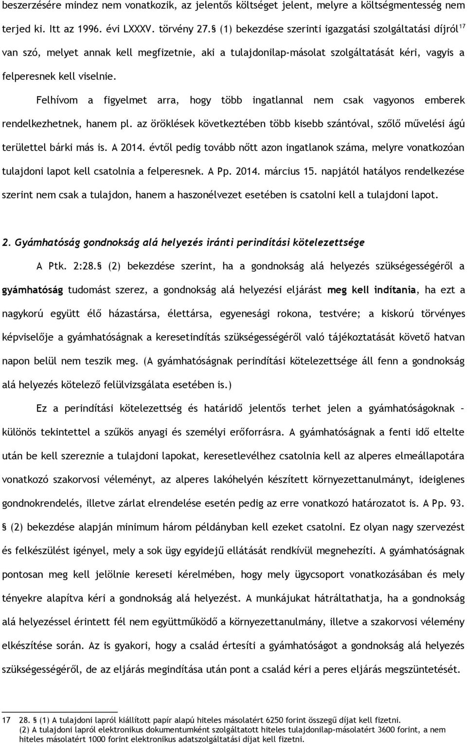 Felhívom a figyelmet arra, hogy több ingatlannal nem csak vagyonos emberek rendelkezhetnek, hanem pl. az öröklések következtében több kisebb szántóval, szőlő művelési ágú területtel bárki más is.