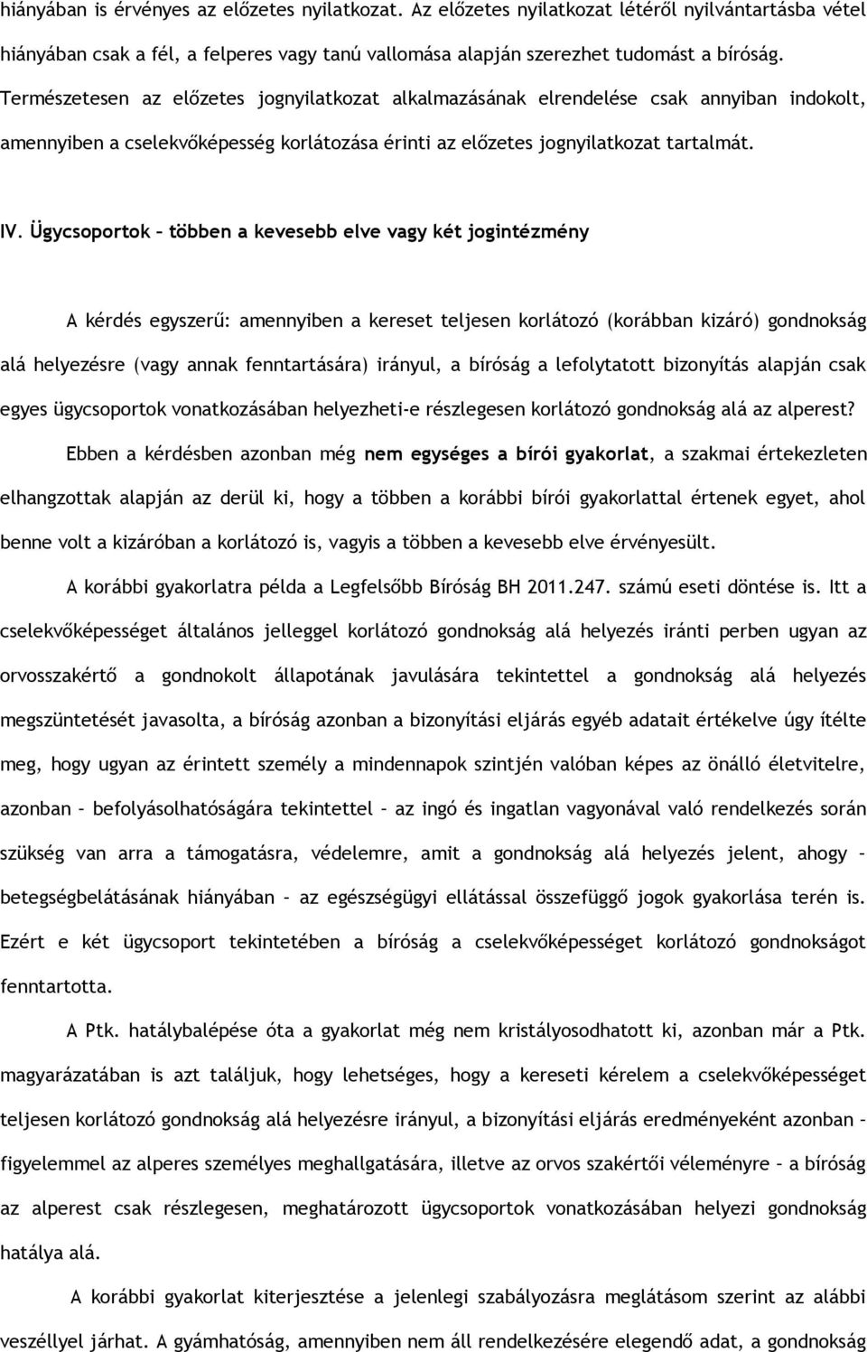 Ügycsoportok többen a kevesebb elve vagy két jogintézmény A kérdés egyszerű: amennyiben a kereset teljesen korlátozó (korábban kizáró) gondnokság alá helyezésre (vagy annak fenntartására) irányul, a