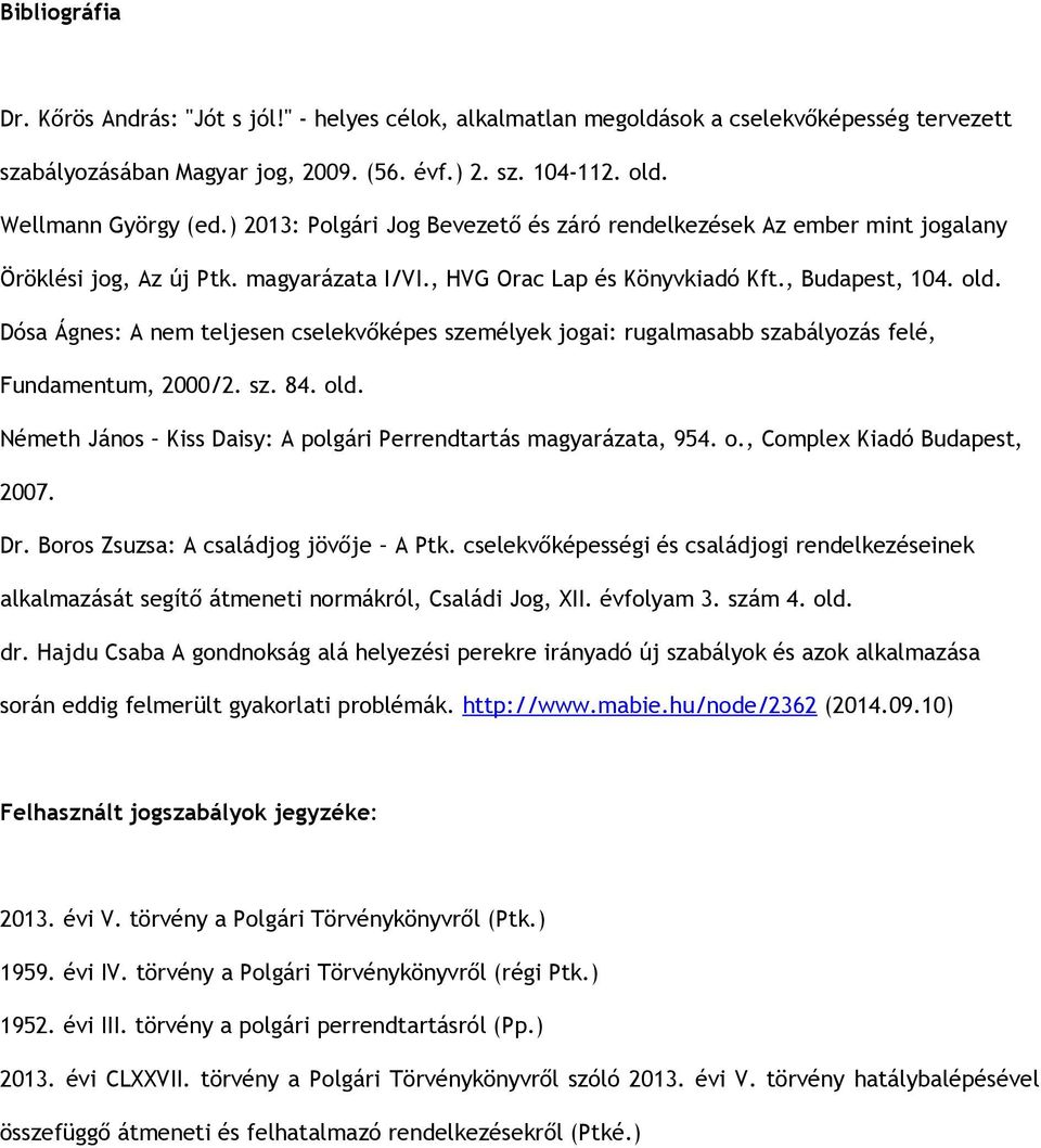 Dósa Ágnes: A nem teljesen cselekvőképes személyek jogai: rugalmasabb szabályozás felé, Fundamentum, 2000/2. sz. 84. old. Németh János Kiss Daisy: A polgári Perrendtartás magyarázata, 954. o., Complex Kiadó Budapest, 2007.