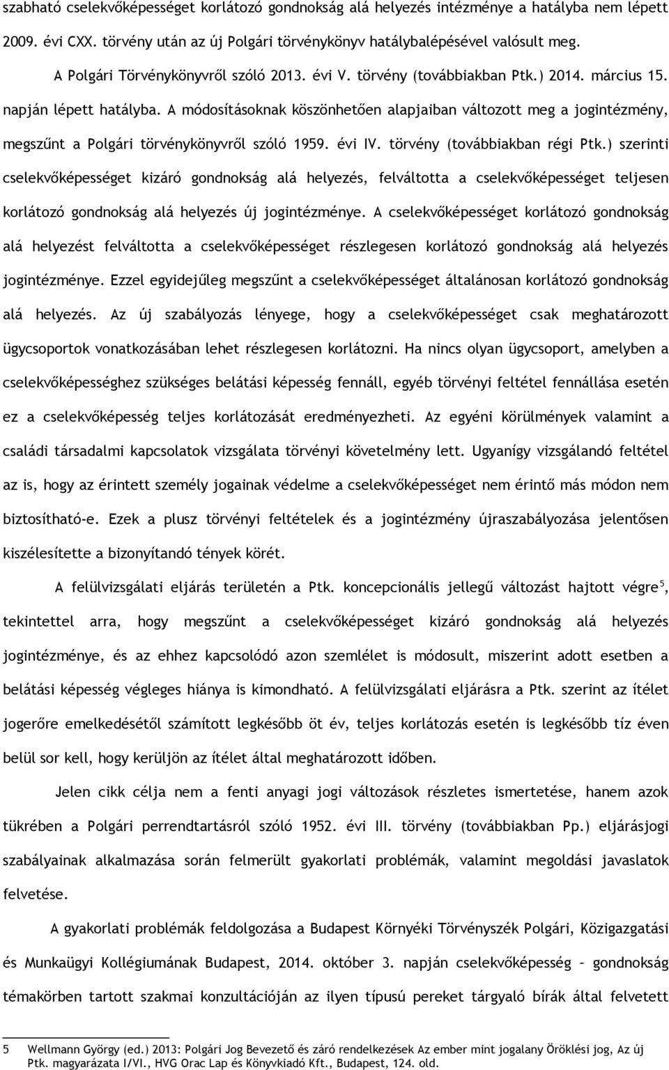 A módosításoknak köszönhetően alapjaiban változott meg a jogintézmény, megszűnt a Polgári törvénykönyvről szóló 1959. évi IV. törvény (továbbiakban régi Ptk.