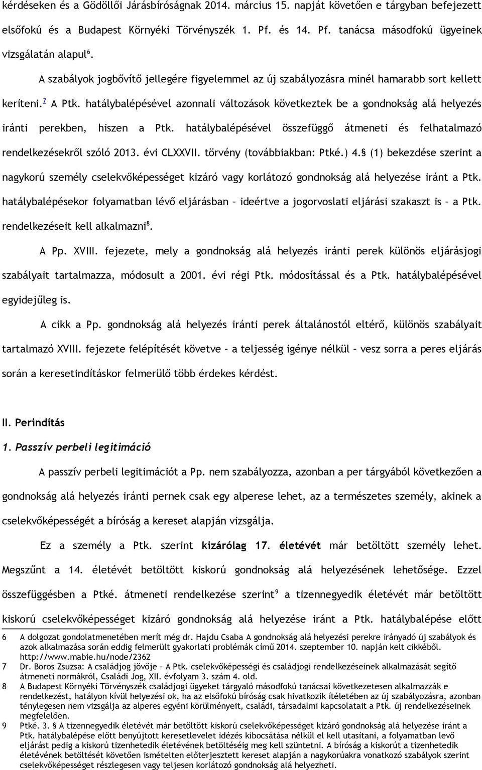 hatálybalépésével azonnali változások következtek be a gondnokság alá helyezés iránti perekben, hiszen a Ptk. hatálybalépésével összefüggő átmeneti és felhatalmazó rendelkezésekről szóló 2013.