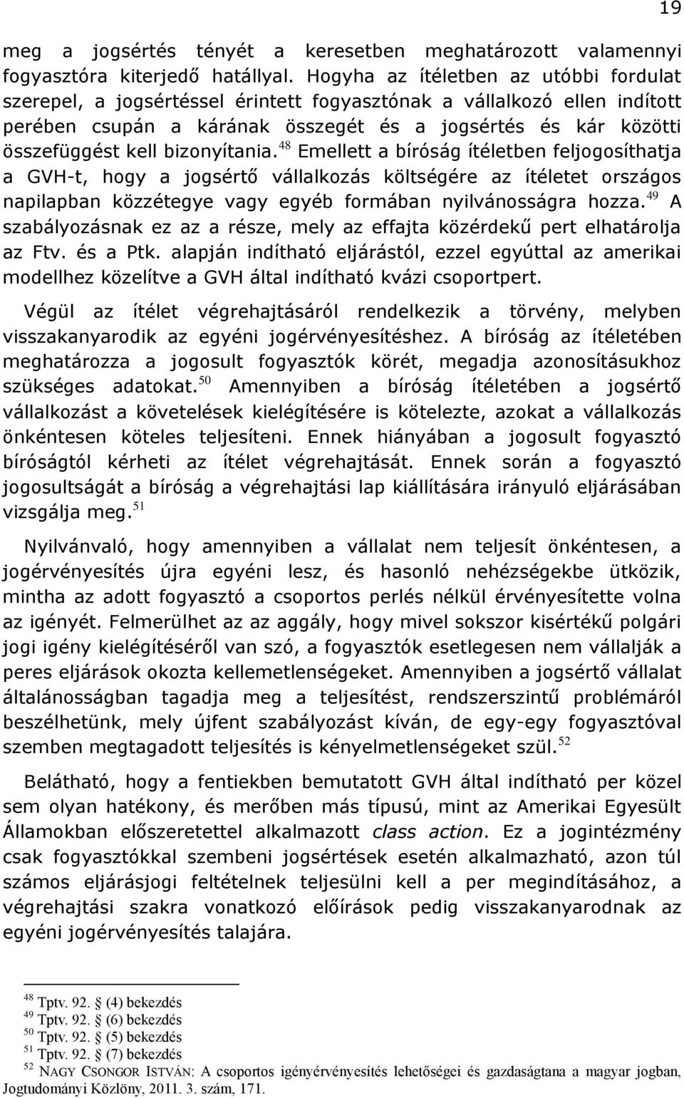 bizonyítania. 48 Emellett a bíróság ítéletben feljogosíthatja a GVH-t, hogy a jogsértő vállalkozás költségére az ítéletet országos napilapban közzétegye vagy egyéb formában nyilvánosságra hozza.