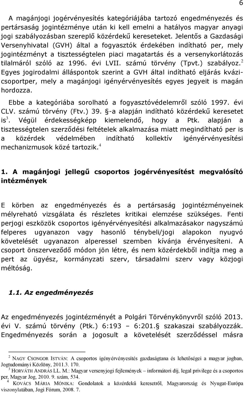 számú törvény (Tpvt.) szabályoz. 2 Egyes jogirodalmi álláspontok szerint a GVH által indítható eljárás kvázicsoportper, mely a magánjogi igényérvényesítés egyes jegyeit is magán hordozza.