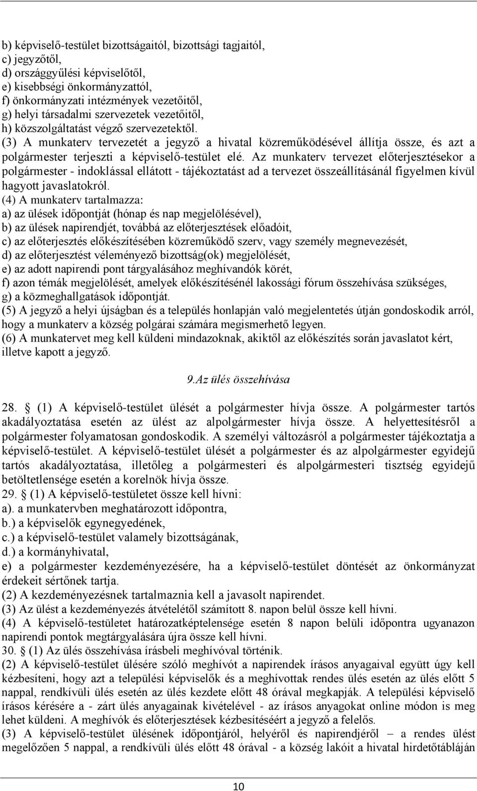 (3) A munkaterv tervezetét a jegyző a hivatal közreműködésével állítja össze, és azt a polgármester terjeszti a képviselő-testület elé.