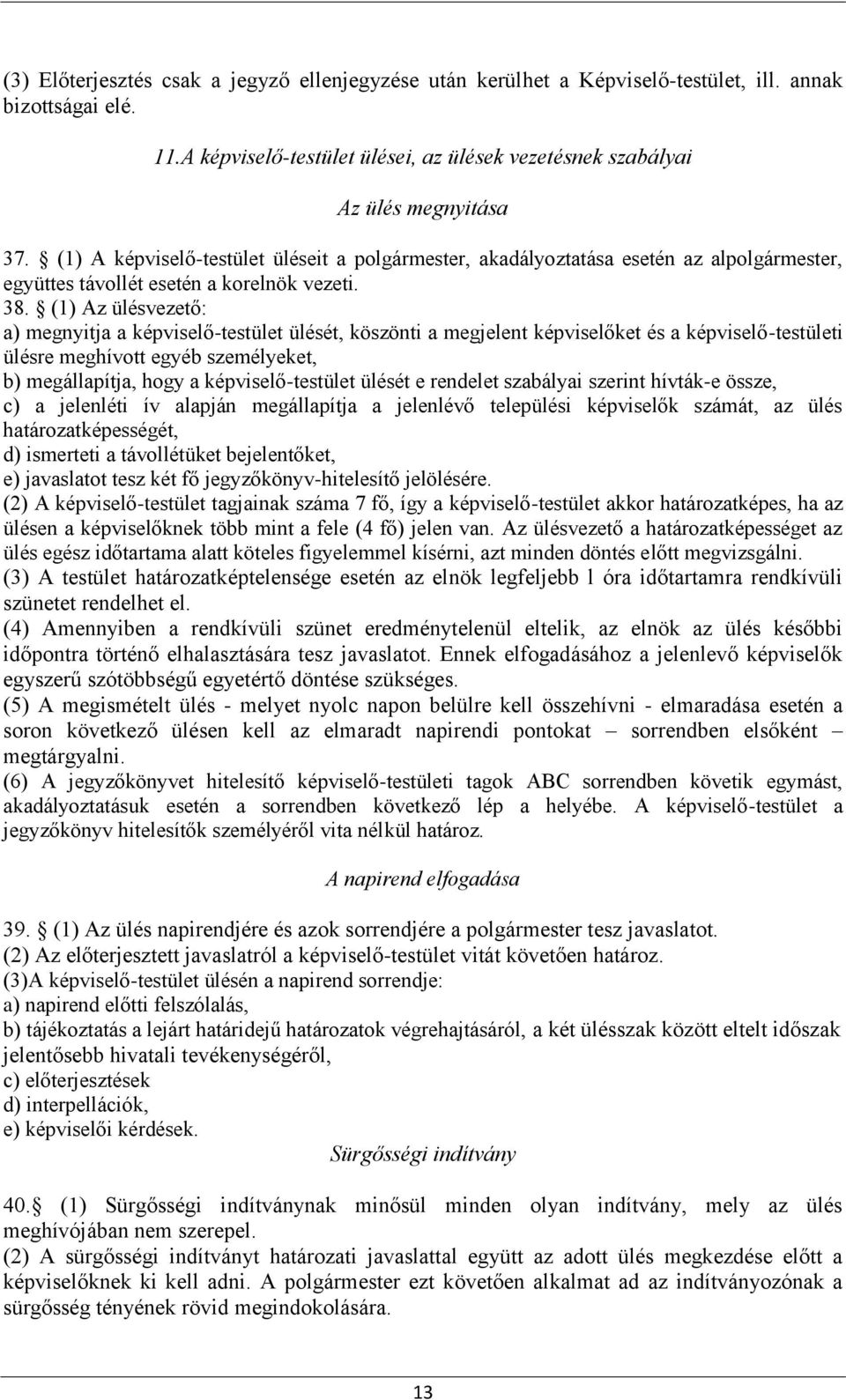 (1) Az ülésvezető: a) megnyitja a képviselő-testület ülését, köszönti a megjelent képviselőket és a képviselő-testületi ülésre meghívott egyéb személyeket, b) megállapítja, hogy a képviselő-testület