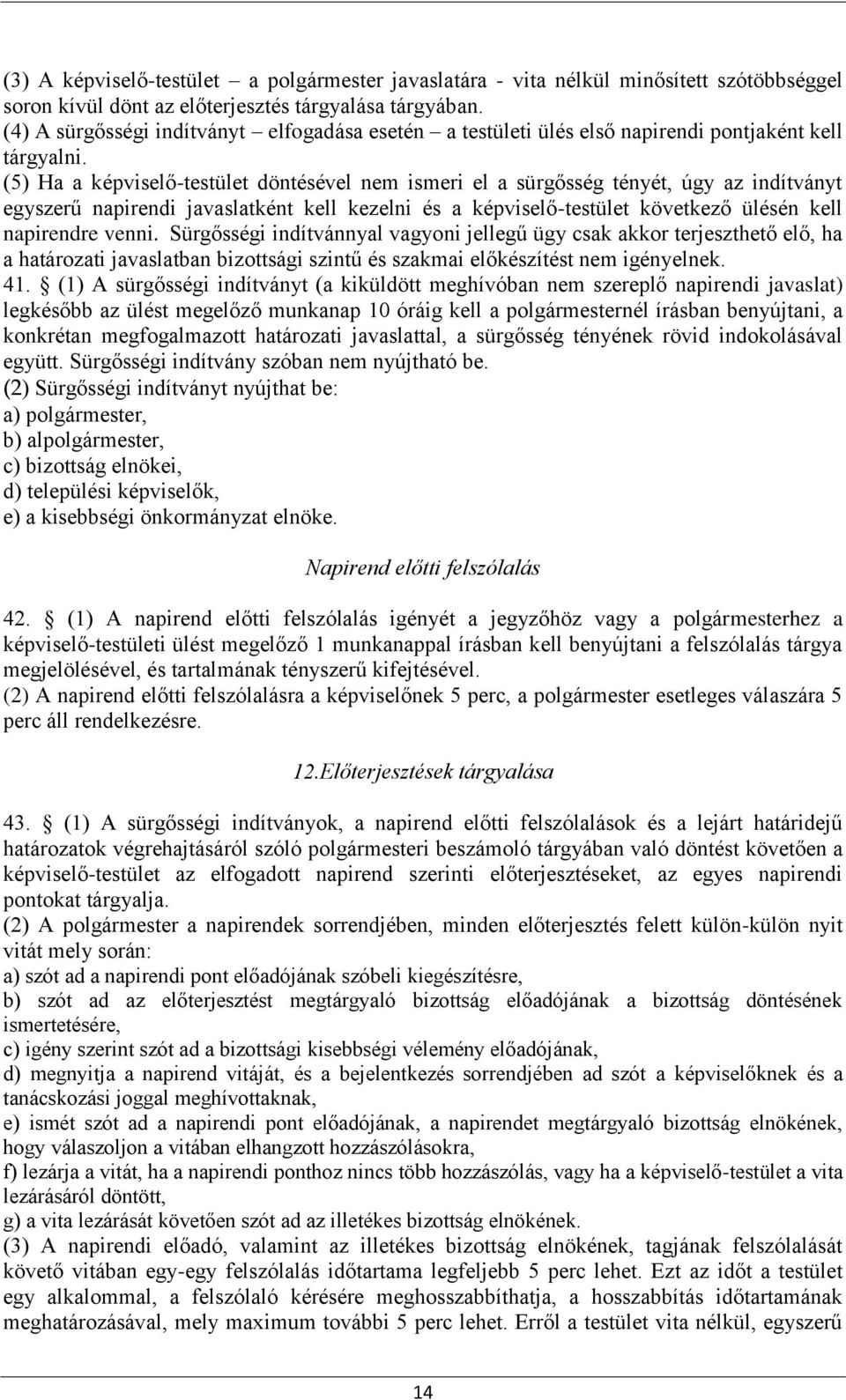 (5) Ha a képviselő-testület döntésével nem ismeri el a sürgősség tényét, úgy az indítványt egyszerű napirendi javaslatként kell kezelni és a képviselő-testület következő ülésén kell napirendre venni.