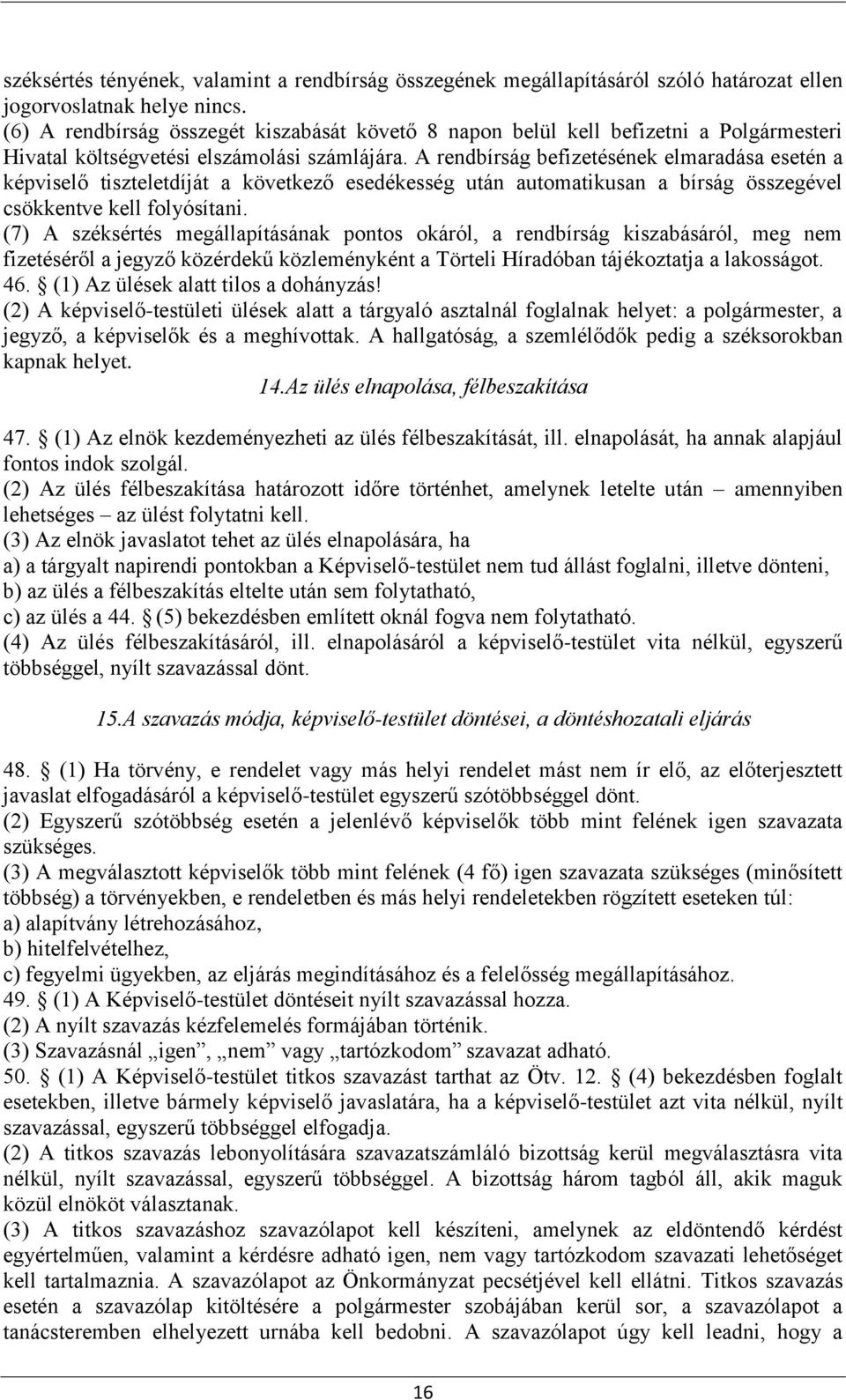 A rendbírság befizetésének elmaradása esetén a képviselő tiszteletdíját a következő esedékesség után automatikusan a bírság összegével csökkentve kell folyósítani.