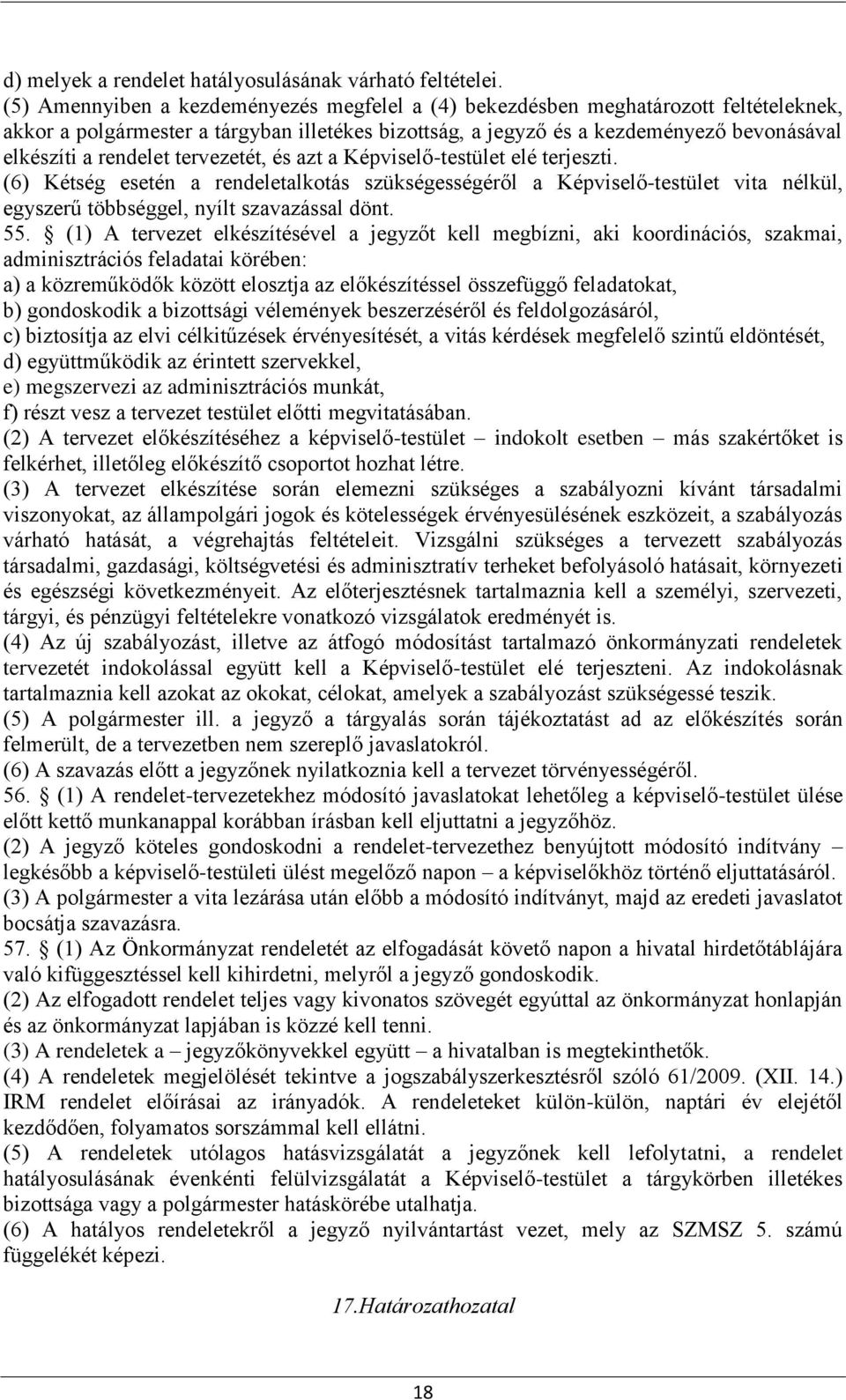 tervezetét, és azt a Képviselő-testület elé terjeszti. (6) Kétség esetén a rendeletalkotás szükségességéről a Képviselő-testület vita nélkül, egyszerű többséggel, nyílt szavazással dönt. 55.