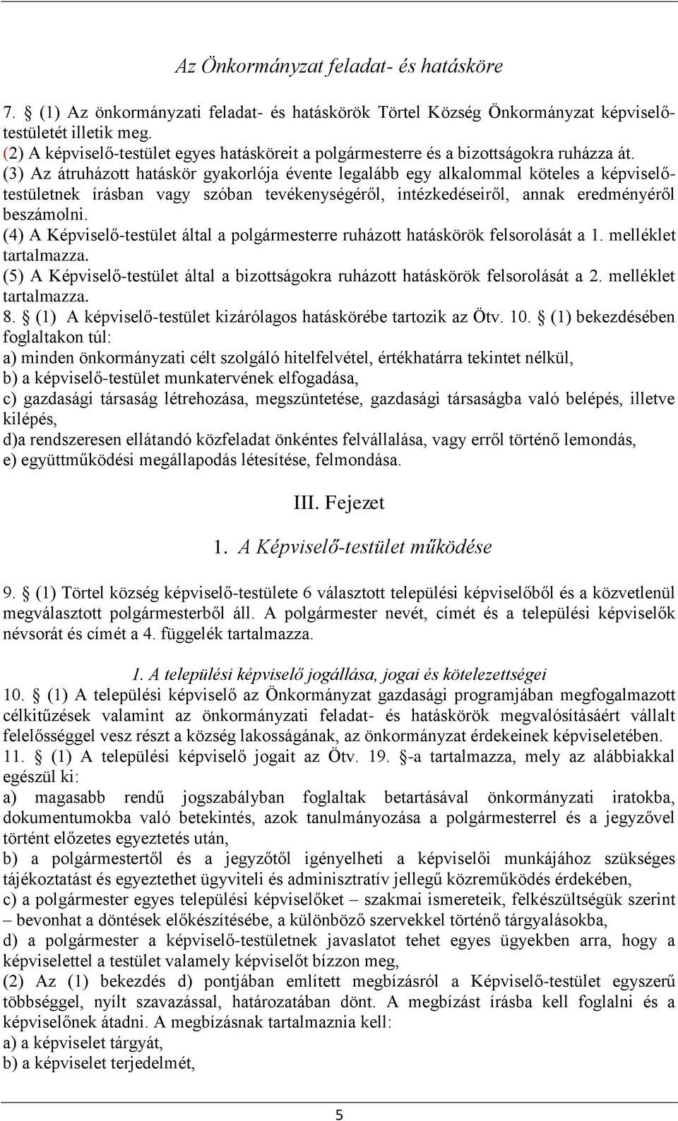 (3) Az átruházott hatáskör gyakorlója évente legalább egy alkalommal köteles a képviselőtestületnek írásban vagy szóban tevékenységéről, intézkedéseiről, annak eredményéről beszámolni.