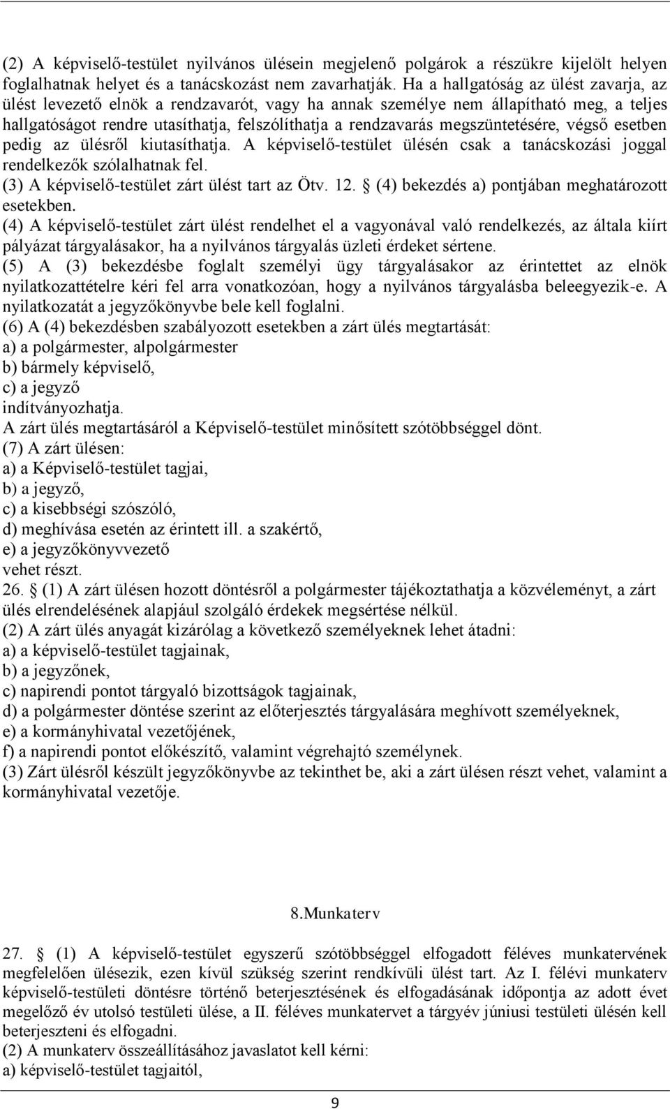 megszüntetésére, végső esetben pedig az ülésről kiutasíthatja. A képviselő-testület ülésén csak a tanácskozási joggal rendelkezők szólalhatnak fel. (3) A képviselő-testület zárt ülést tart az Ötv. 12.