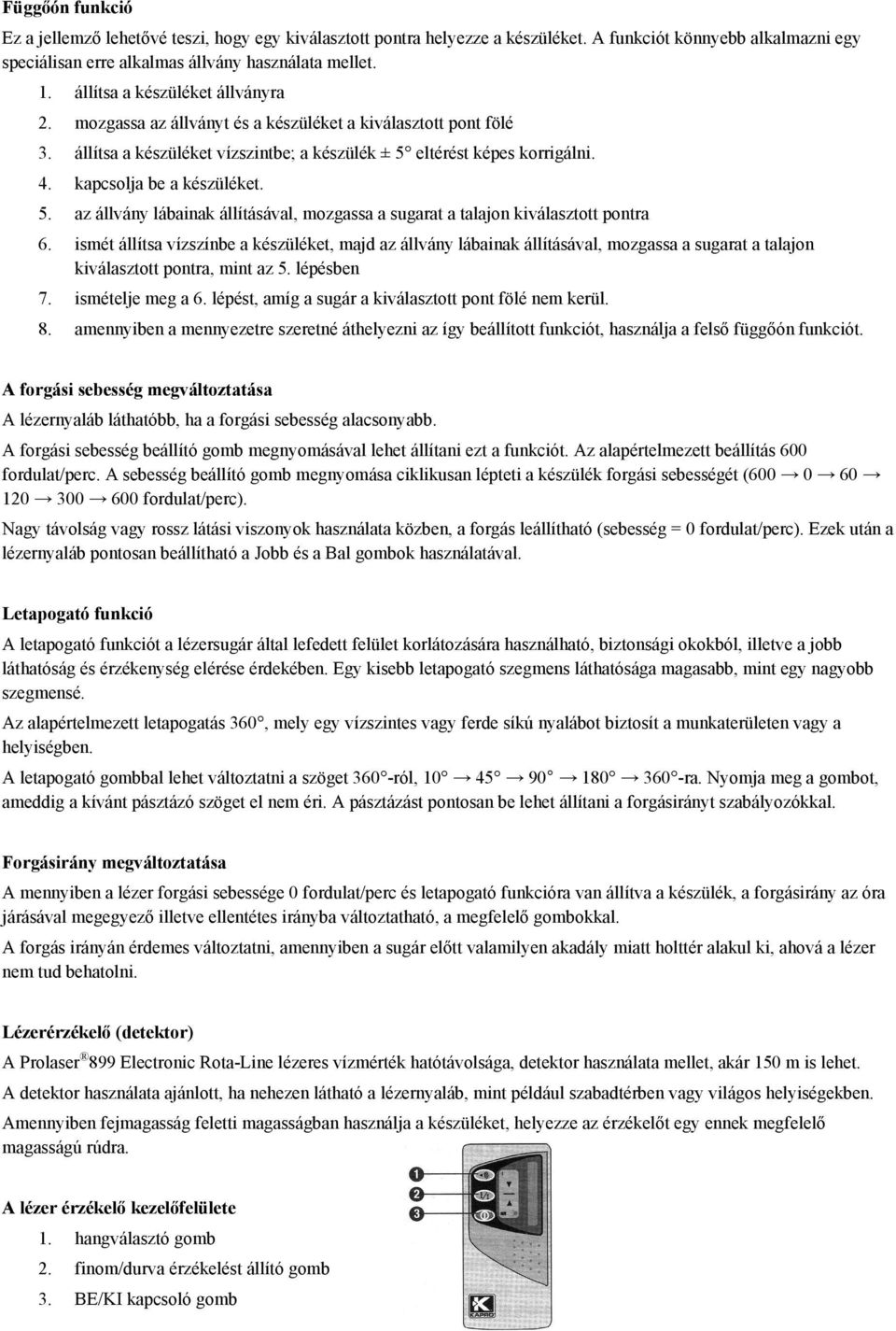 kapcsolja be a készüléket. 5. az állvány lábainak állításával, mozgassa a sugarat a talajon kiválasztott pontra 6.