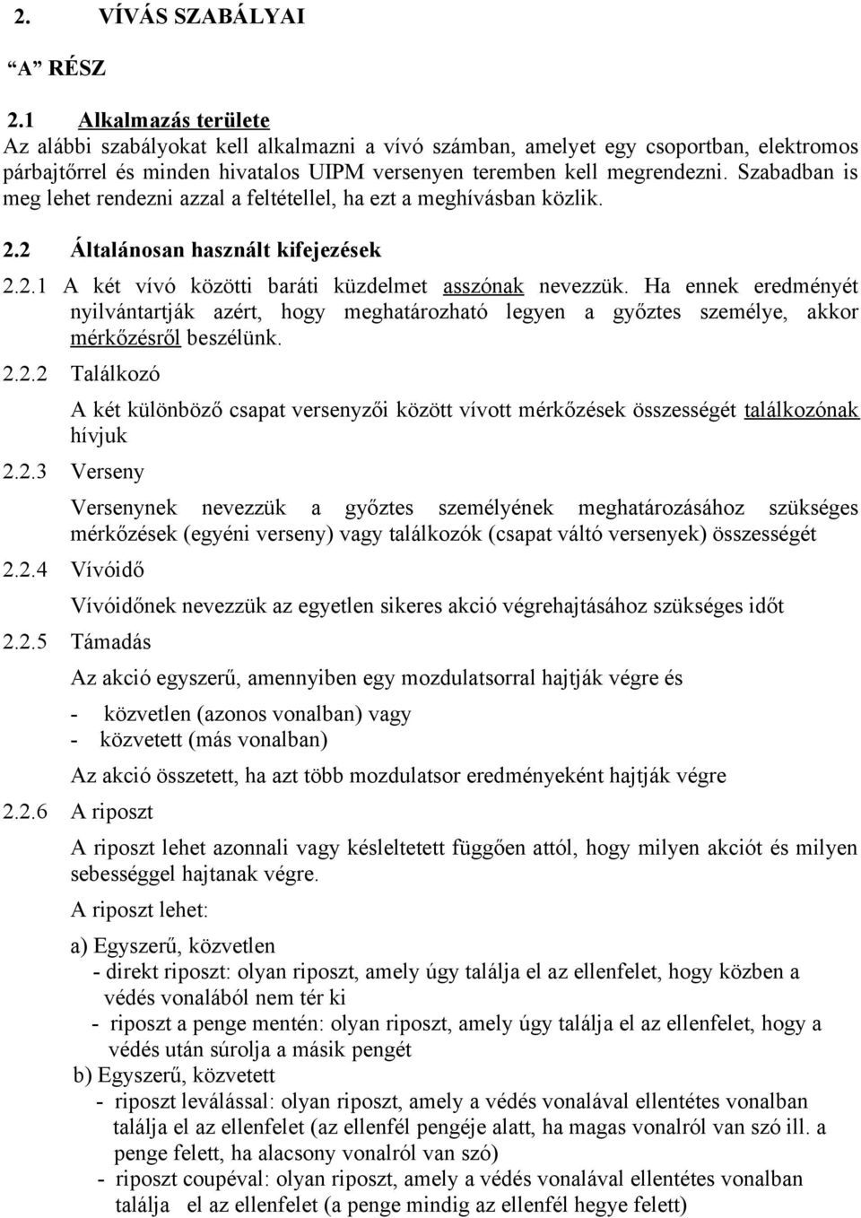 Szabadban is meg lehet rendezni azzal a feltétellel, ha ezt a meghívásban közlik. 2.2 Általánosan használt kifejezések 2.2.1 A két vívó közötti baráti küzdelmet asszónak nevezzük.