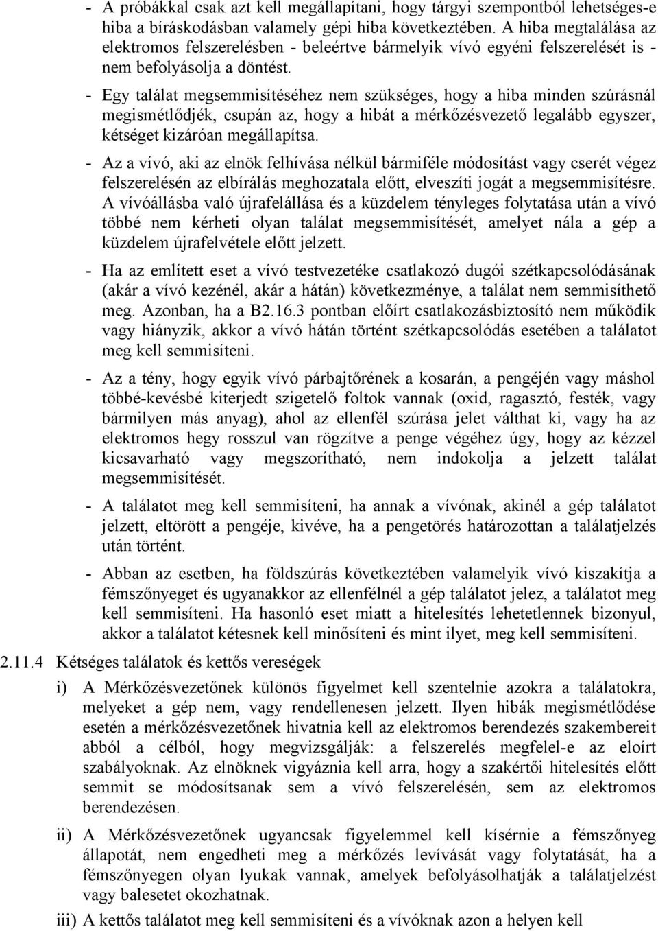 - Egy találat megsemmisítéséhez nem szükséges, hogy a hiba minden szúrásnál megismétlődjék, csupán az, hogy a hibát a mérkőzésvezető legalább egyszer, kétséget kizáróan megállapítsa.