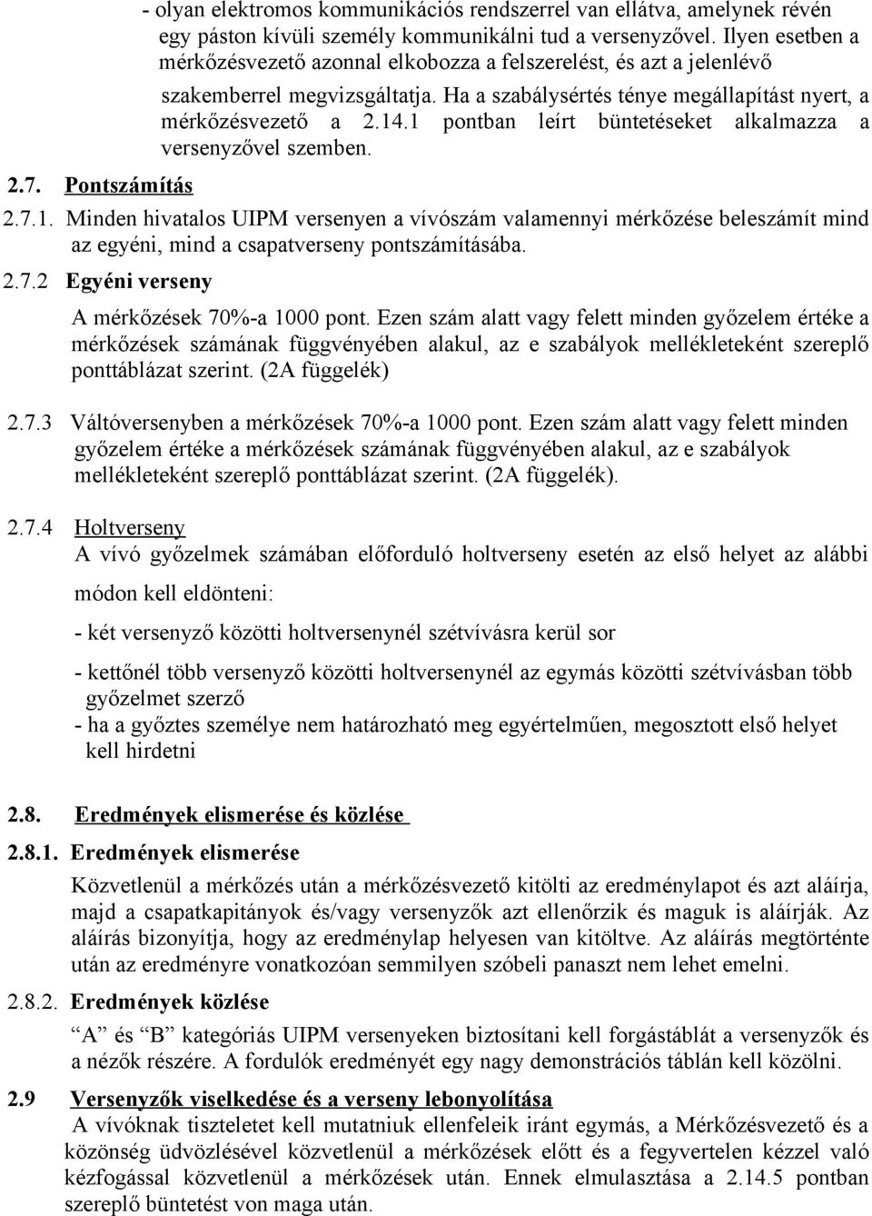 1 pontban leírt büntetéseket alkalmazza a versenyzővel szemben. 2.7.1. Minden hivatalos UIPM versenyen a vívószám valamennyi mérkőzése beleszámít mind az egyéni, mind a csapatverseny pontszámításába.