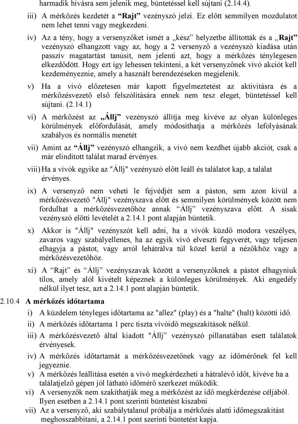 hogy a mérkőzés ténylegesen elkezdődött. Hogy ezt így lehessen tekinteni, a két versenyzőnek vívó akciót kell kezdeményeznie, amely a használt berendezéseken megjelenik.