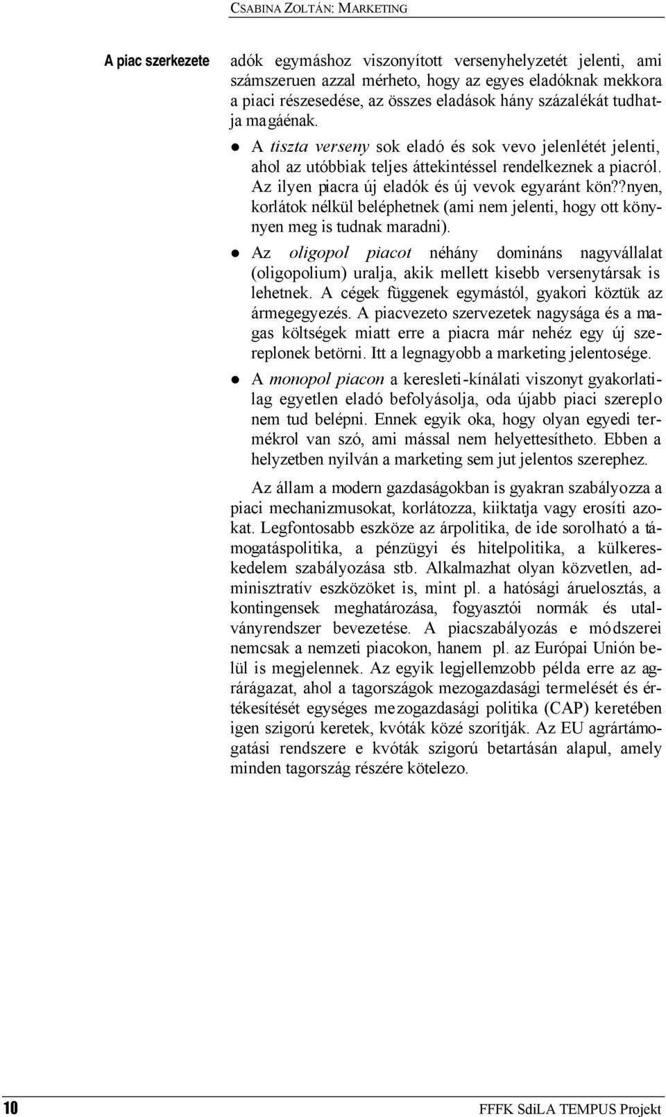 Az ilyen piacra új eladók és új vevok egyaránt kön??nyen, korlátok nélkül beléphetnek (ami nem jelenti, hogy ott könynyen meg is tudnak maradni).